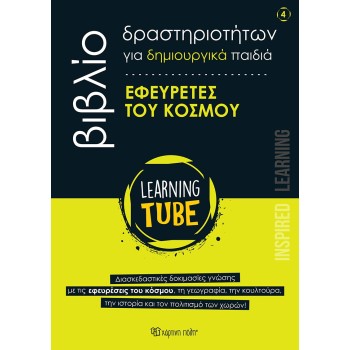 LEARNING TUBE-ΒΙΒΛΙΟ ΔΡΑΣΤΗΡΙΟΤΗΤΩΝ ΓΙΑ ΔΗΜΙΟΥΡΓΙΚΑ ΠΑΙΔΙΑ 4: ΕΦΕΥΡΕΤΕΣ ΤΟΥ ΚΟΣΜΟΥ