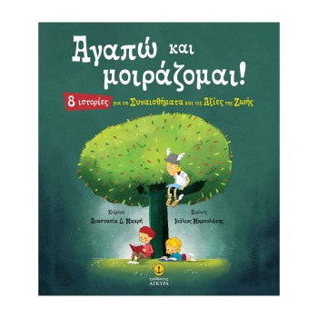 ΑΓΑΠΩ ΚΑΙ ΜΟΙΡΑΖΟΜΑΙ! 8 ΙΣΤΟΡΙΕΣ ΓΙΑ ΤΑ ΣΥΝΑΙΣΘΗΜΑΤΑ ΚΑΙ ΤΙΣ ΑΞΙΕΣ ΤΗΣ ΖΩΗΣ
